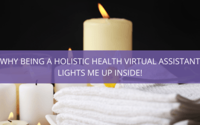 Why Being a Holistic Health Virtual Assistant Lights Me Up Inside!
