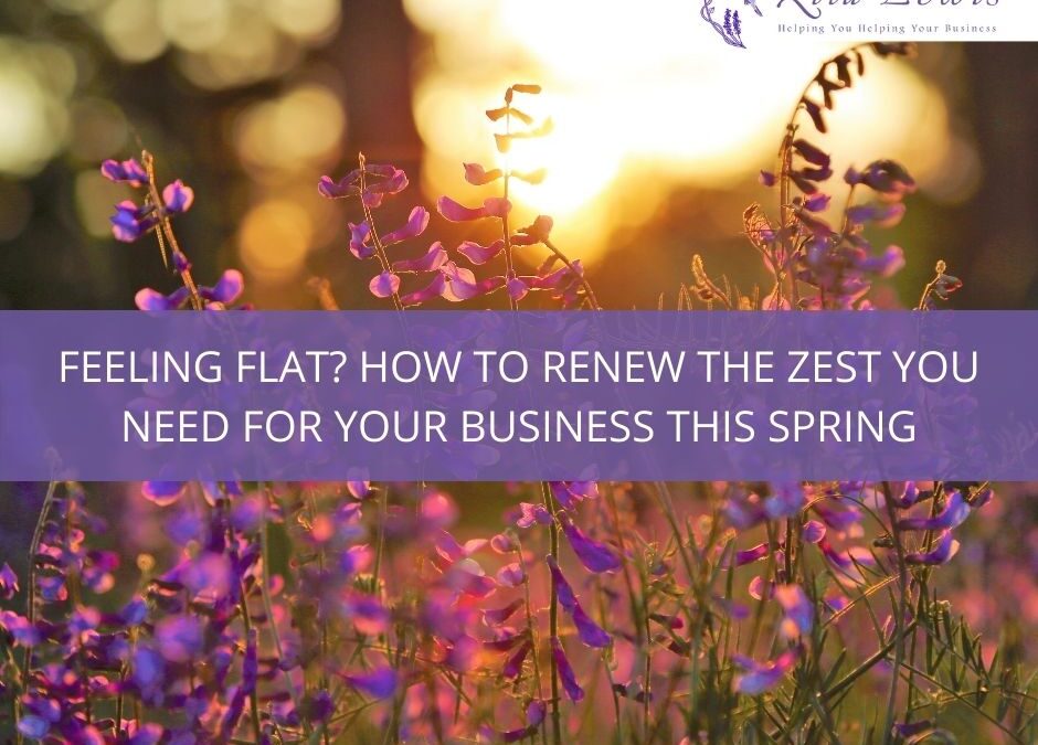 Feeling flat? How to renew the zest you need for your business this Spring
