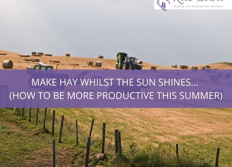 Make hay whilst the sun shines…